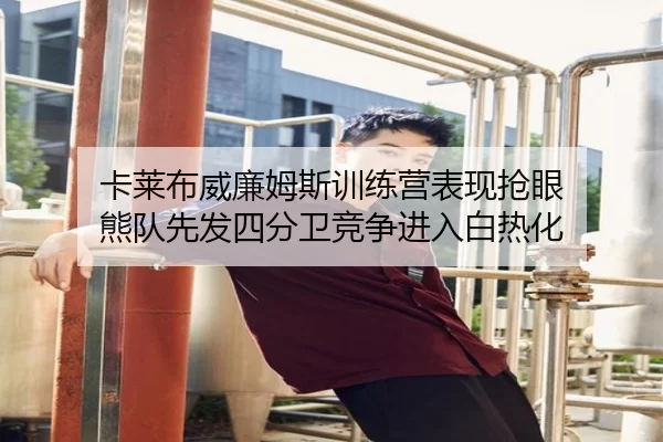 卡莱布威廉姆斯训练营表现抢眼 熊队先发四分卫竞争进入白热化