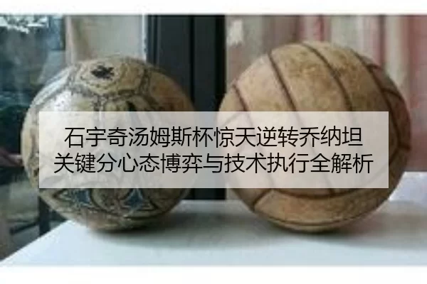 石宇奇汤姆斯杯惊天逆转乔纳坦 关键分心态博弈与技术执行全解析